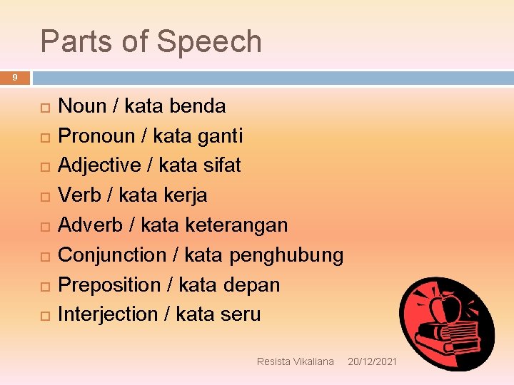 Parts of Speech 9 Noun / kata benda Pronoun / kata ganti Adjective /
