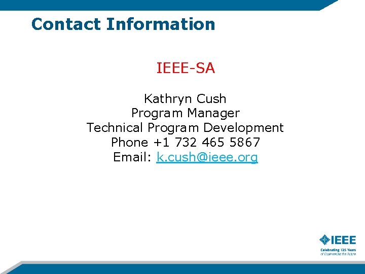 Contact Information IEEE-SA Kathryn Cush Program Manager Technical Program Development Phone +1 732 465