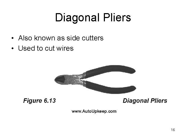 Diagonal Pliers • Also known as side cutters • Used to cut wires 16
