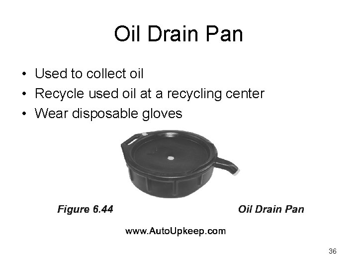 Oil Drain Pan • Used to collect oil • Recycle used oil at a