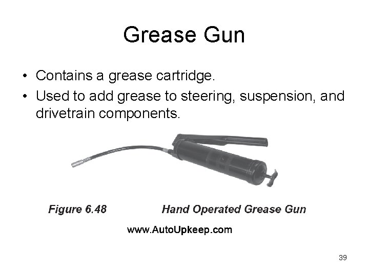 Grease Gun • Contains a grease cartridge. • Used to add grease to steering,