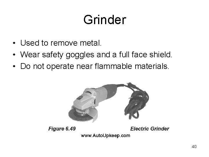 Grinder • Used to remove metal. • Wear safety goggles and a full face