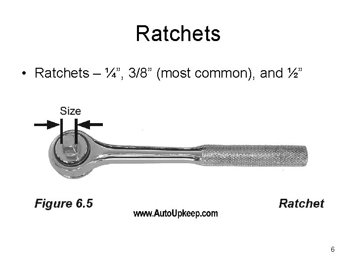 Ratchets • Ratchets – ¼”, 3/8” (most common), and ½” 6 