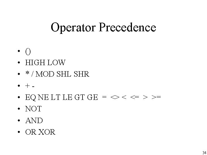 Operator Precedence • • () HIGH LOW * / MOD SHL SHR +EQ NE Operator Precedence • • () HIGH LOW * / MOD SHL SHR +EQ NE