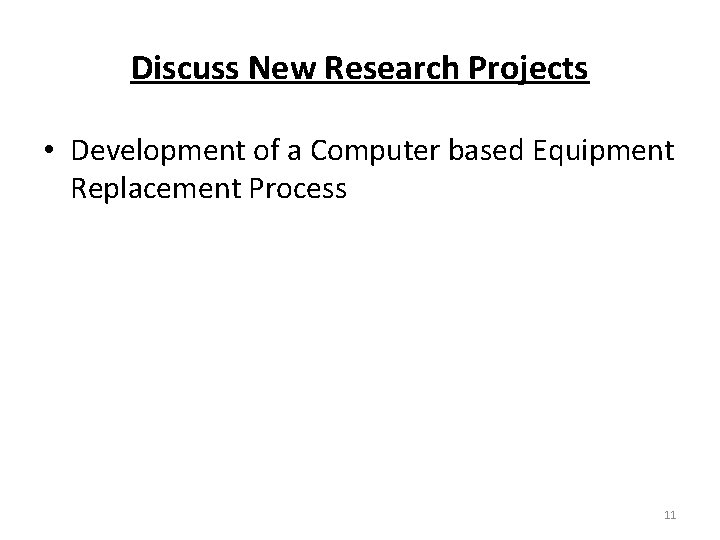 Discuss New Research Projects • Development of a Computer based Equipment Replacement Process 11