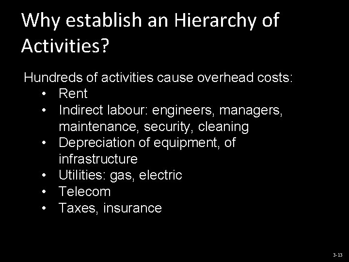 Why establish an Hierarchy of Activities? Hundreds of activities cause overhead costs: • Rent