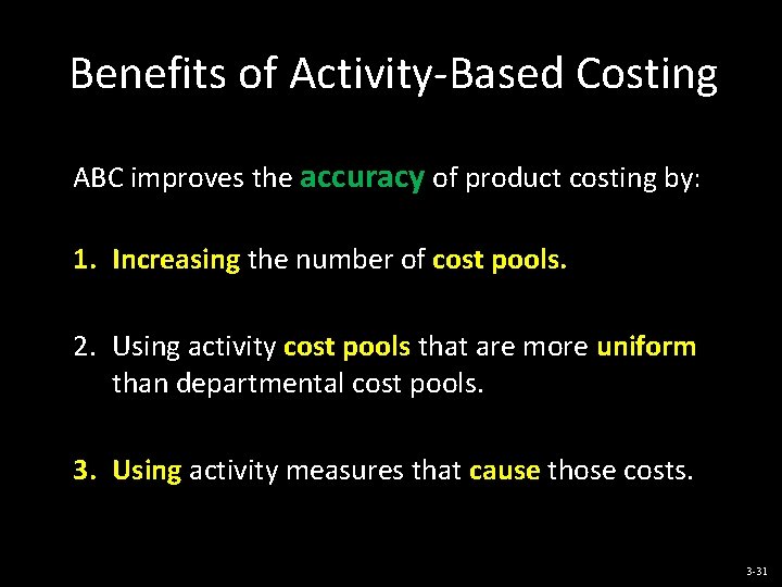 Benefits of Activity-Based Costing ABC improves the accuracy of product costing by: 1. Increasing