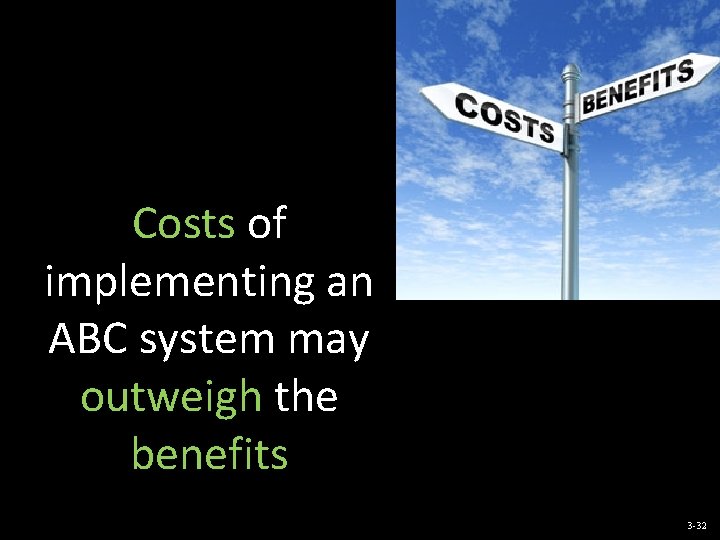 Costs of implementing an ABC system may outweigh the benefits 3 -32 