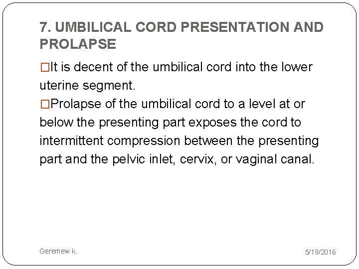 7. UMBILICAL CORD PRESENTATION AND PROLAPSE �It is decent of the umbilical cord into