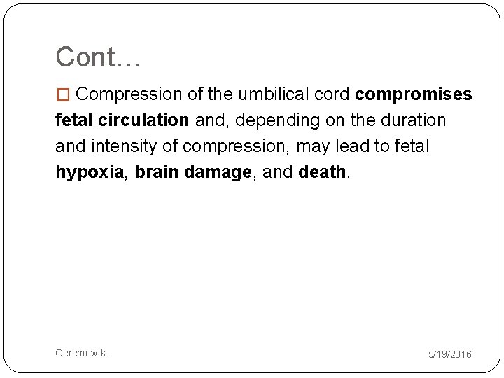 Cont… � Compression of the umbilical cord compromises fetal circulation and, depending on the