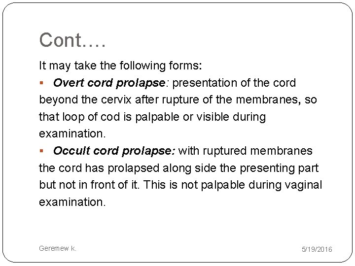 Cont…. It may take the following forms: § Overt cord prolapse: presentation of the