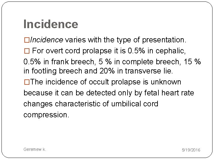 Incidence �Incidence varies with the type of presentation. � For overt cord prolapse it