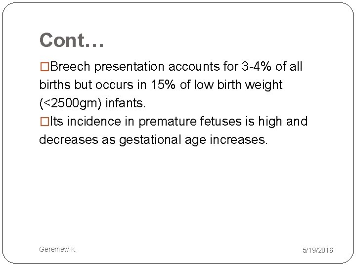 Cont… �Breech presentation accounts for 3 -4% of all births but occurs in 15%