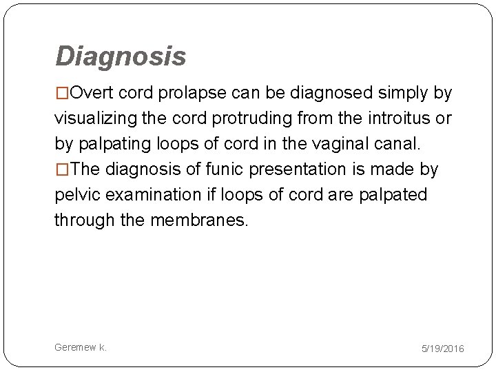 Diagnosis �Overt cord prolapse can be diagnosed simply by visualizing the cord protruding from