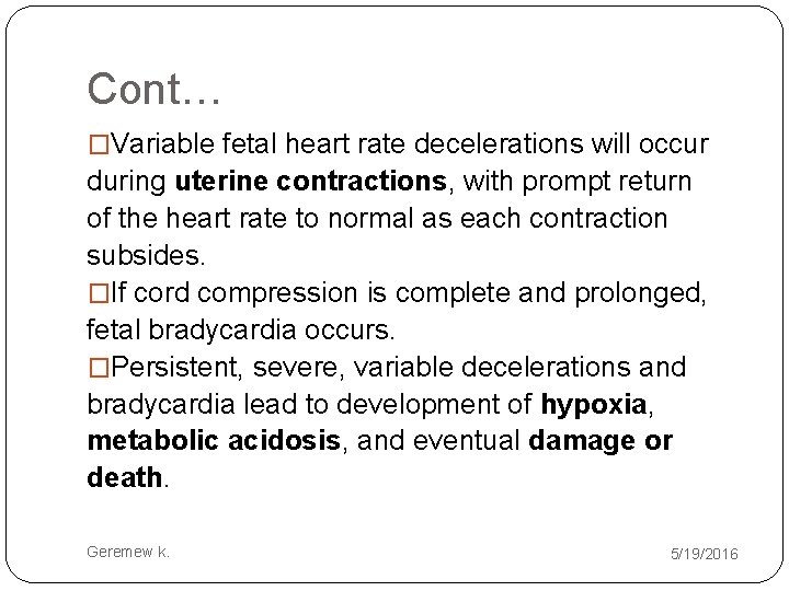 Cont… �Variable fetal heart rate decelerations will occur during uterine contractions, with prompt return