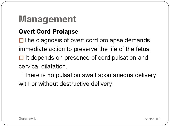 Management Overt Cord Prolapse �The diagnosis of overt cord prolapse demands immediate action to