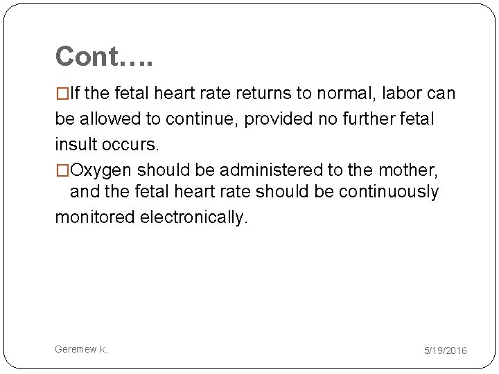 Cont…. �If the fetal heart rate returns to normal, labor can be allowed to