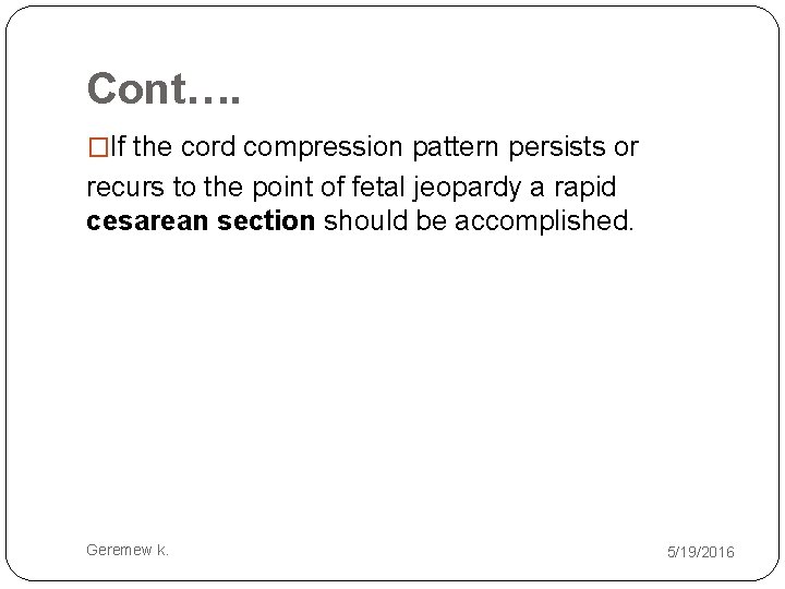 Cont…. �If the cord compression pattern persists or recurs to the point of fetal