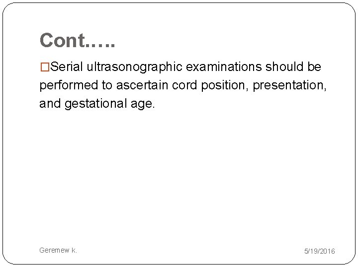 Cont. …. �Serial ultrasonographic examinations should be performed to ascertain cord position, presentation, and