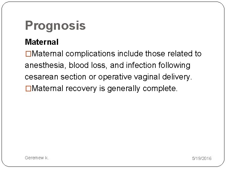 Prognosis Maternal �Maternal complications include those related to anesthesia, blood loss, and infection following