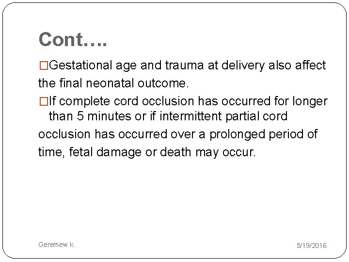 Cont…. �Gestational age and trauma at delivery also affect the final neonatal outcome. �If