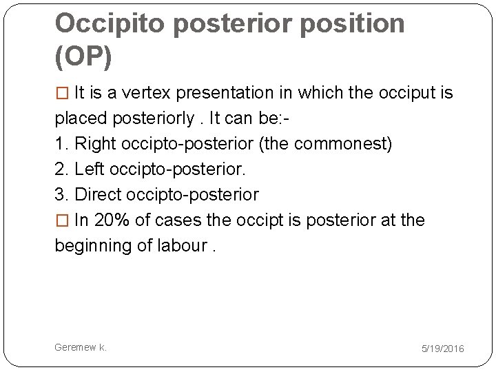 Occipito posterior position (OP) � It is a vertex presentation in which the occiput