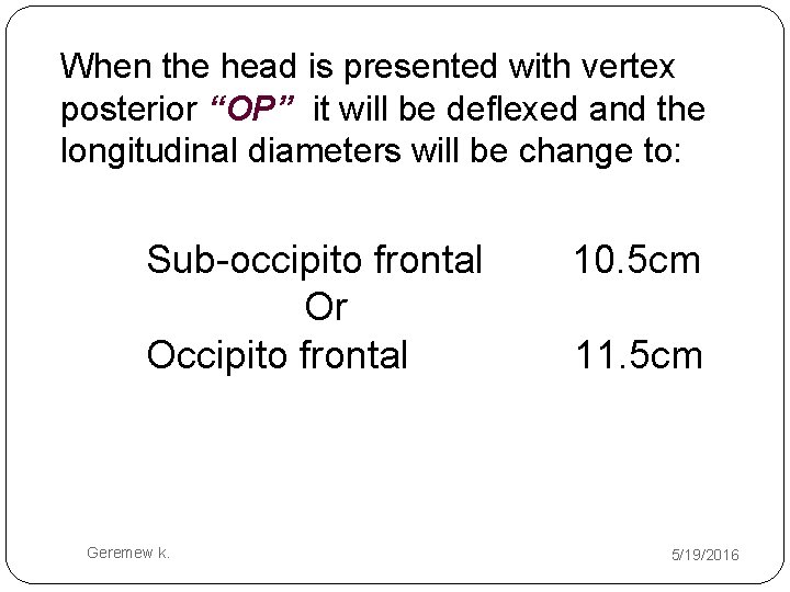 When the head is presented with vertex posterior “OP” it will be deflexed and