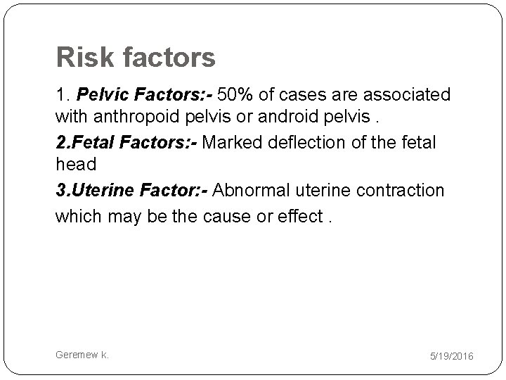 Risk factors 1. Pelvic Factors: - 50% of cases are associated with anthropoid pelvis