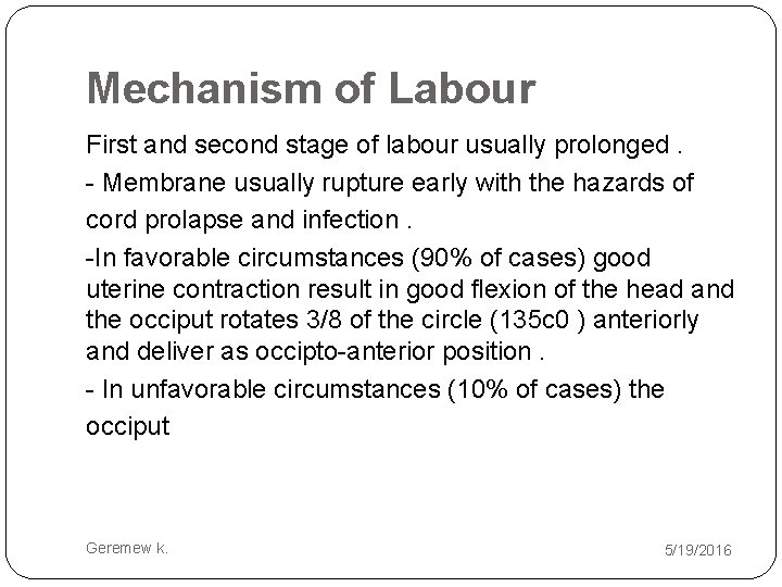 Mechanism of Labour First and second stage of labour usually prolonged. - Membrane usually