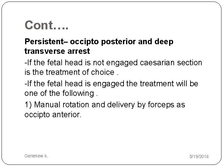 Cont…. Persistent– occipto posterior and deep transverse arrest -If the fetal head is not