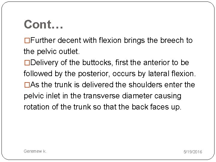 Cont… �Further decent with flexion brings the breech to the pelvic outlet. �Delivery of