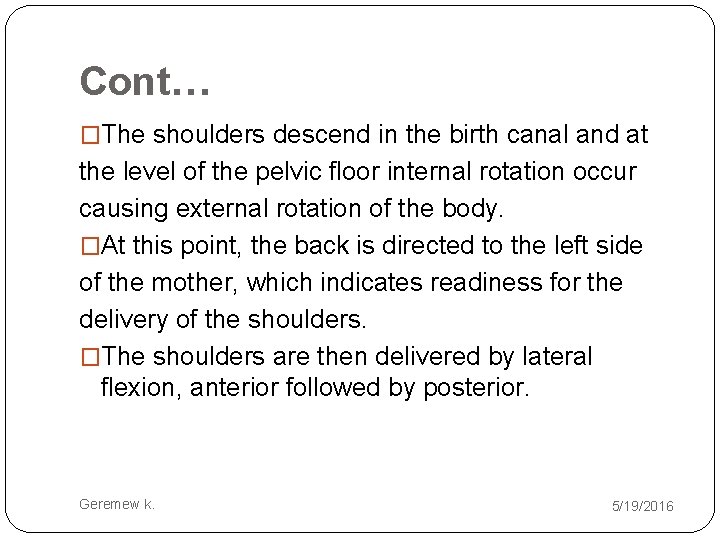 Cont… �The shoulders descend in the birth canal and at the level of the