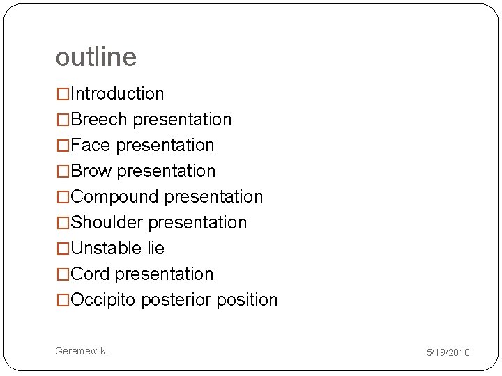 outline �Introduction �Breech presentation �Face presentation �Brow presentation �Compound presentation �Shoulder presentation �Unstable lie