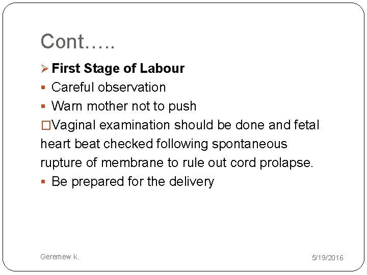 Cont…. . Ø First Stage of Labour § Careful observation § Warn mother not