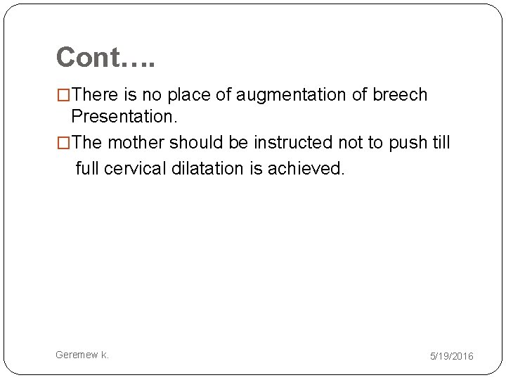 Cont…. �There is no place of augmentation of breech Presentation. �The mother should be