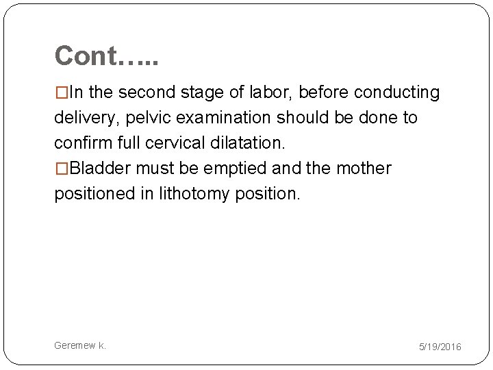 Cont…. . �In the second stage of labor, before conducting delivery, pelvic examination should