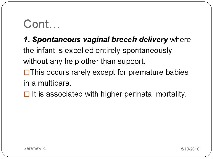 Cont… 1. Spontaneous vaginal breech delivery where the infant is expelled entirely spontaneously without