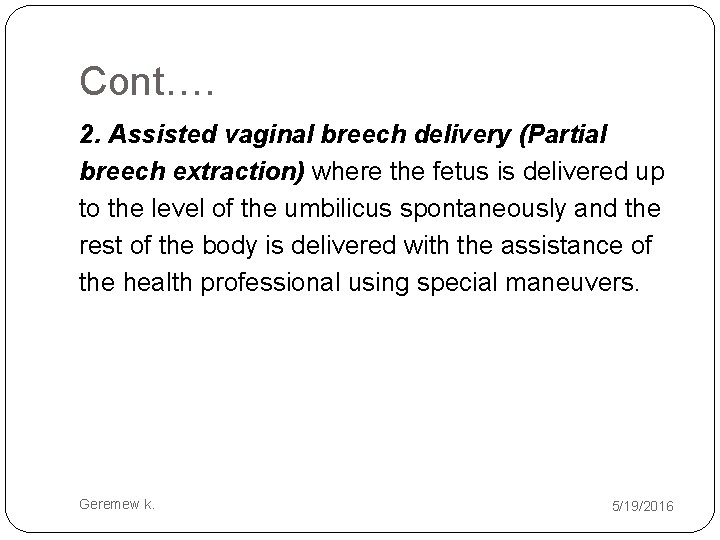 Cont…. 2. Assisted vaginal breech delivery (Partial breech extraction) where the fetus is delivered