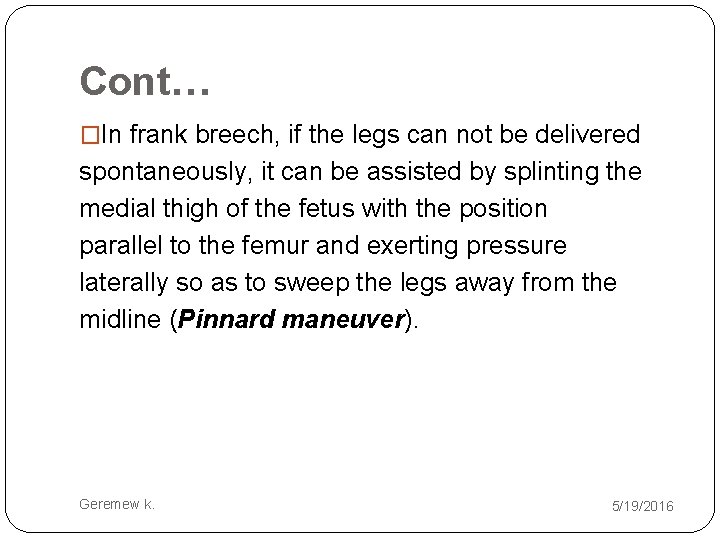 Cont… �In frank breech, if the legs can not be delivered spontaneously, it can