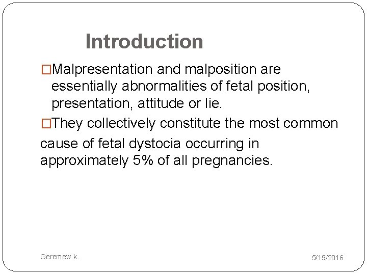 Introduction �Malpresentation and malposition are essentially abnormalities of fetal position, presentation, attitude or lie.