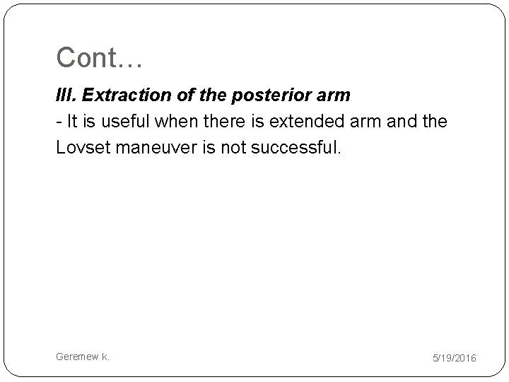 Cont… III. Extraction of the posterior arm - It is useful when there is