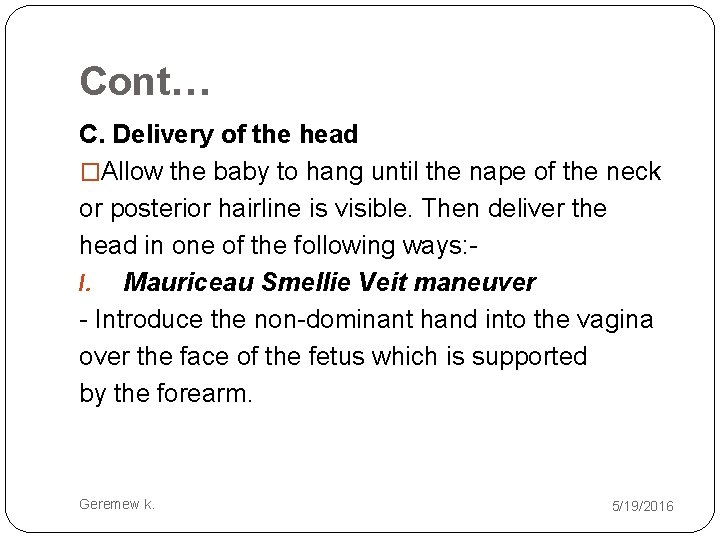 Cont… C. Delivery of the head �Allow the baby to hang until the nape