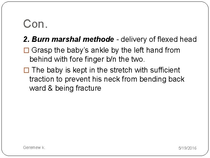 Con. 2. Burn marshal methode - delivery of flexed head � Grasp the baby’s