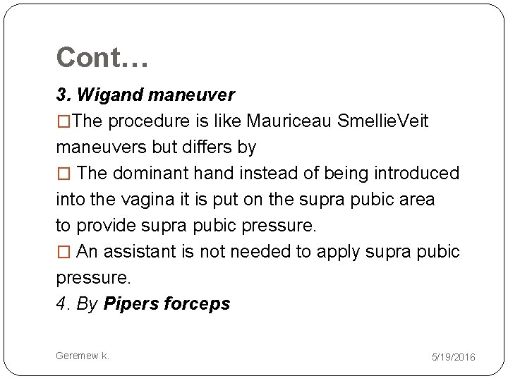 Cont… 3. Wigand maneuver �The procedure is like Mauriceau Smellie. Veit maneuvers but differs