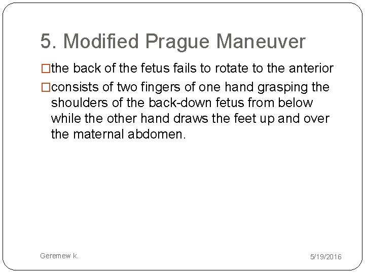 5. Modified Prague Maneuver �the back of the fetus fails to rotate to the