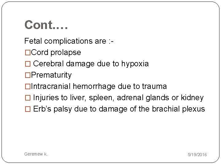 Cont. … Fetal complications are : �Cord prolapse � Cerebral damage due to hypoxia