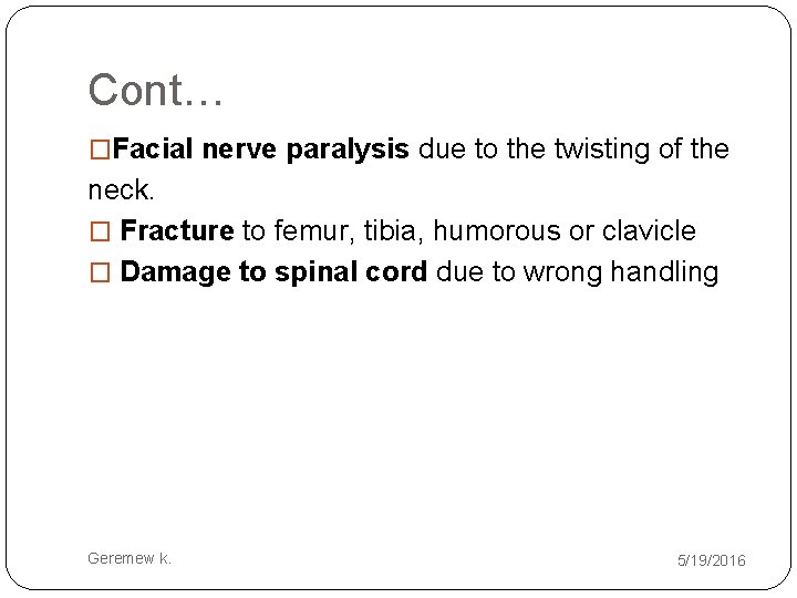 Cont… �Facial nerve paralysis due to the twisting of the neck. � Fracture to