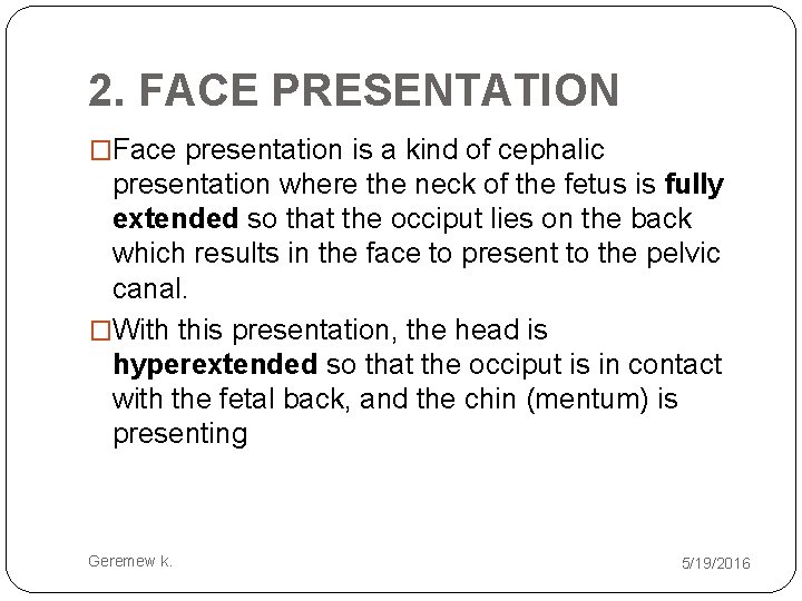 2. FACE PRESENTATION �Face presentation is a kind of cephalic presentation where the neck