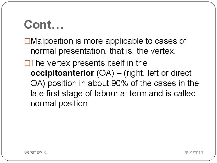 Cont… �Malposition is more applicable to cases of normal presentation, that is, the vertex.