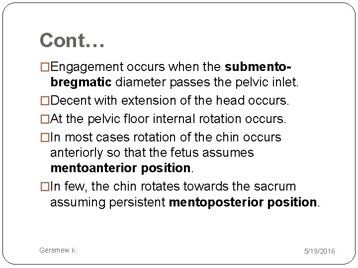 Cont… �Engagement occurs when the submento- bregmatic diameter passes the pelvic inlet. �Decent with